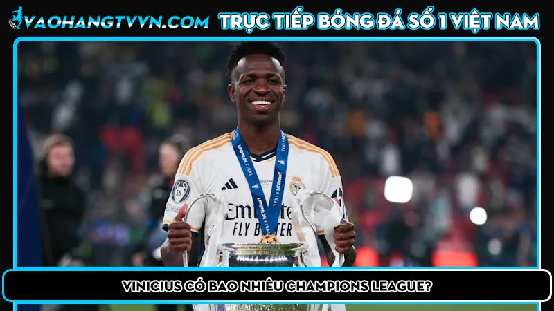 Vinicius Có Bao Nhiêu Champions League?